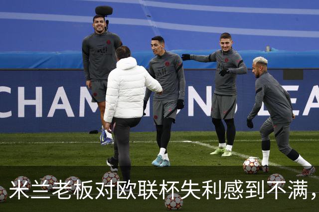 米兰老板对欧联杯失利感到不满，球队面临伤病困扰